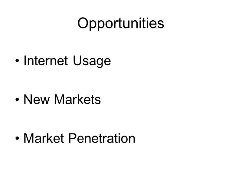 Opportunities • Internet Usage  • New Markets  • Market Penetration